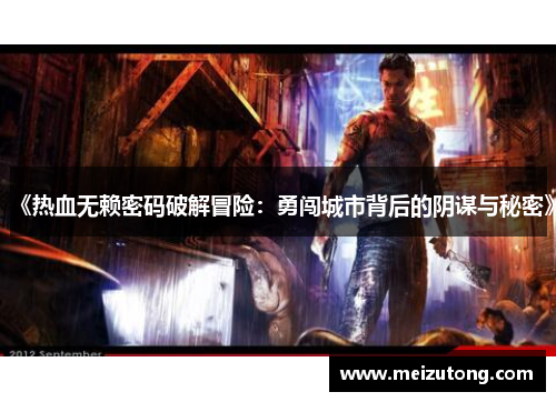 《热血无赖密码破解冒险:勇闯城市背后的阴谋与秘密》 《热血无赖密码破解冒险:勇闯城市背后的阴谋与秘密》